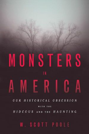 [Monsters in America 01] • Monsters in America · Our Historical Obsession With the Hideous and the Haunting